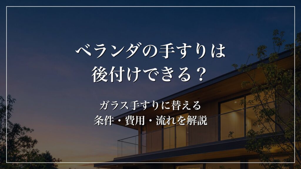 ベランダの手すりは後付けできる？ガラス手すりに替える条件・費用・流れを解説